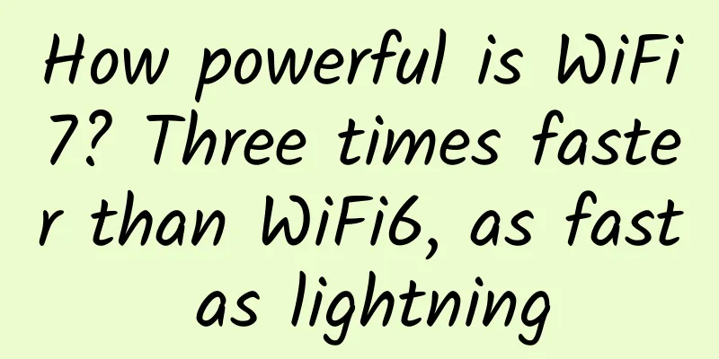 How powerful is WiFi7? Three times faster than WiFi6, as fast as lightning
