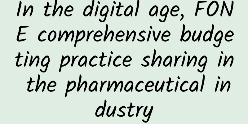 In the digital age, FONE comprehensive budgeting practice sharing in the pharmaceutical industry
