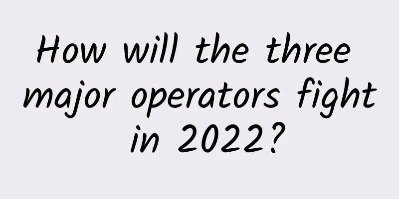 How will the three major operators fight in 2022?