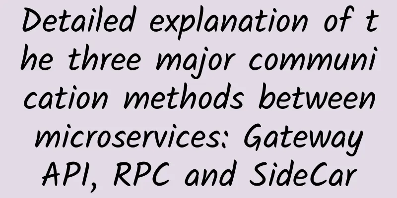 Detailed explanation of the three major communication methods between microservices: Gateway API, RPC and SideCar