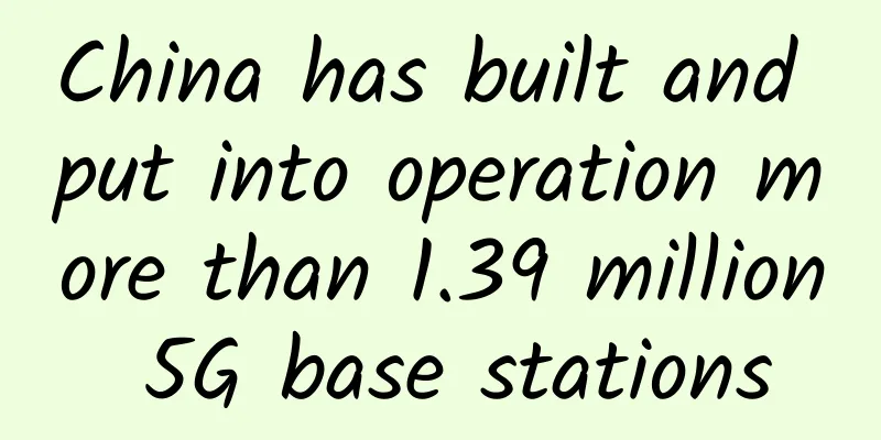 China has built and put into operation more than 1.39 million 5G base stations