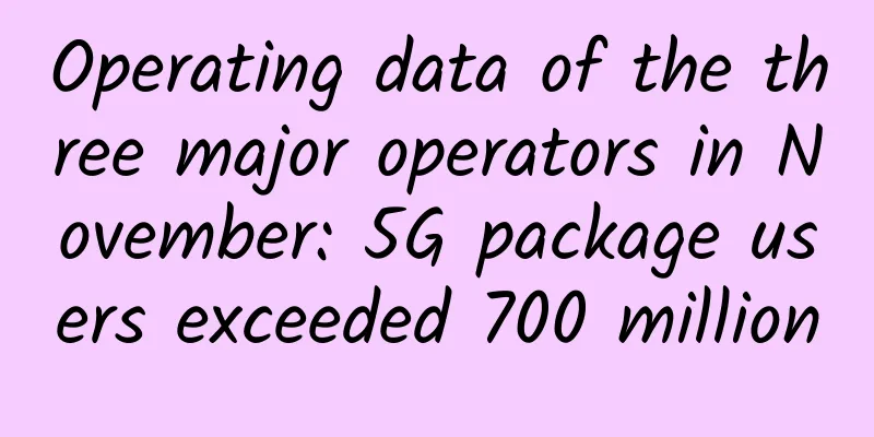 Operating data of the three major operators in November: 5G package users exceeded 700 million