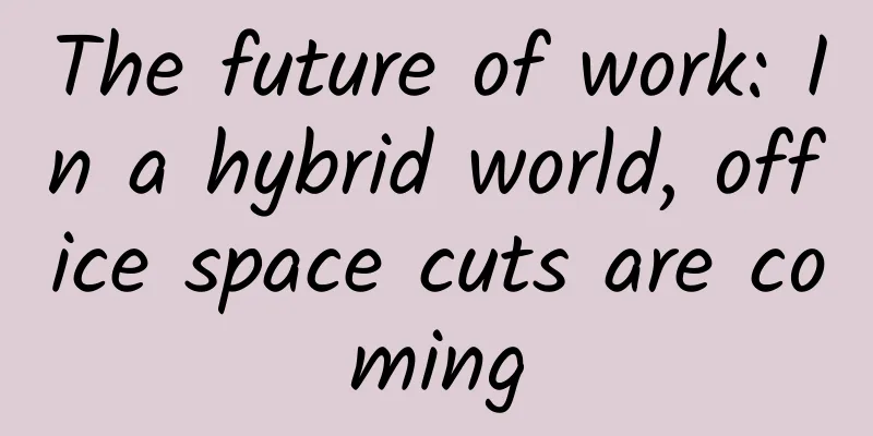 The future of work: In a hybrid world, office space cuts are coming