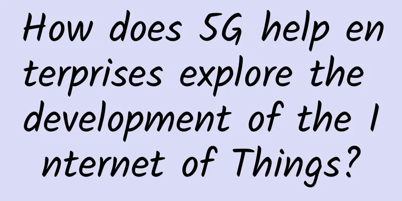 How does 5G help enterprises explore the development of the Internet of Things?