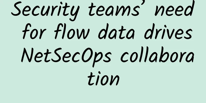 Security teams’ need for flow data drives NetSecOps collaboration