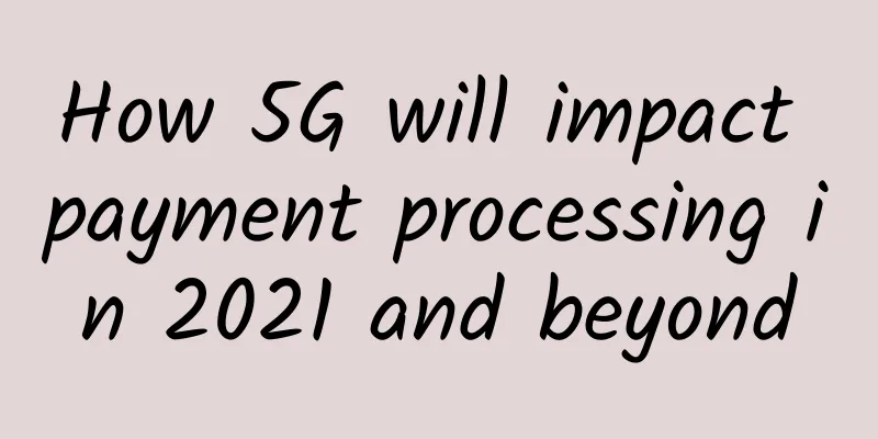 How 5G will impact payment processing in 2021 and beyond