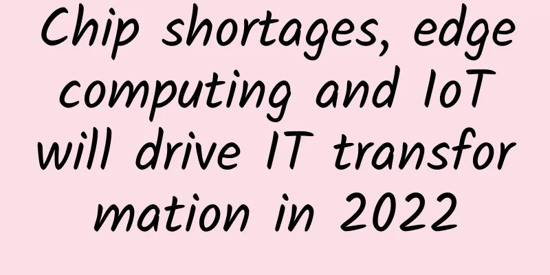 Chip shortages, edge computing and IoT will drive IT transformation in 2022