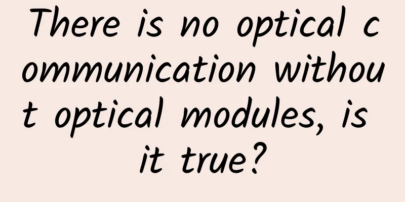 There is no optical communication without optical modules, is it true?
