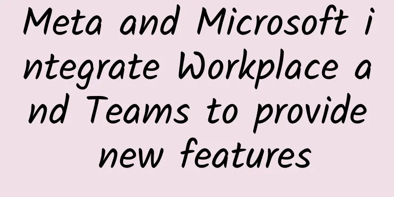Meta and Microsoft integrate Workplace and Teams to provide new features