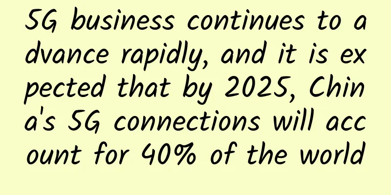 5G business continues to advance rapidly, and it is expected that by 2025, China's 5G connections will account for 40% of the world