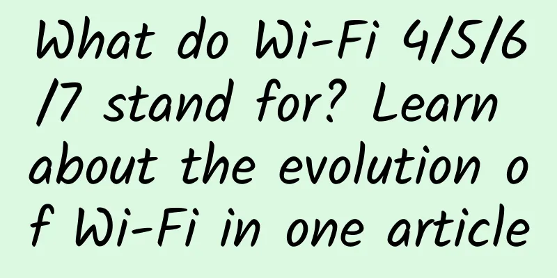 What do Wi-Fi 4/5/6/7 stand for? Learn about the evolution of Wi-Fi in one article