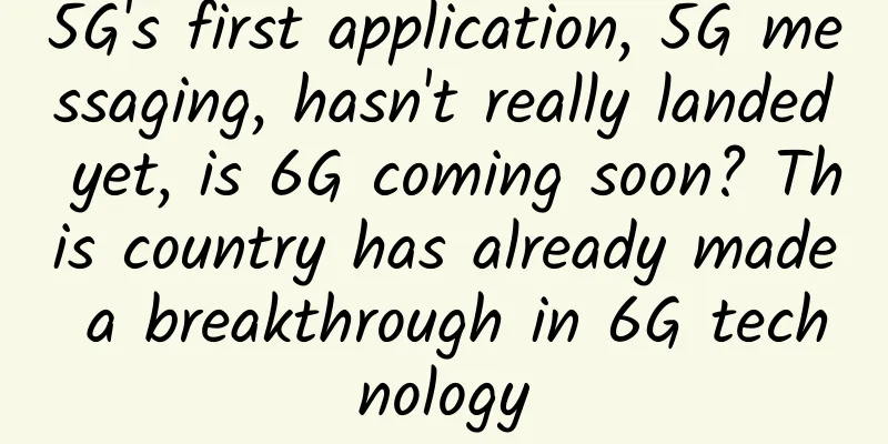 5G's first application, 5G messaging, hasn't really landed yet, is 6G coming soon? This country has already made a breakthrough in 6G technology