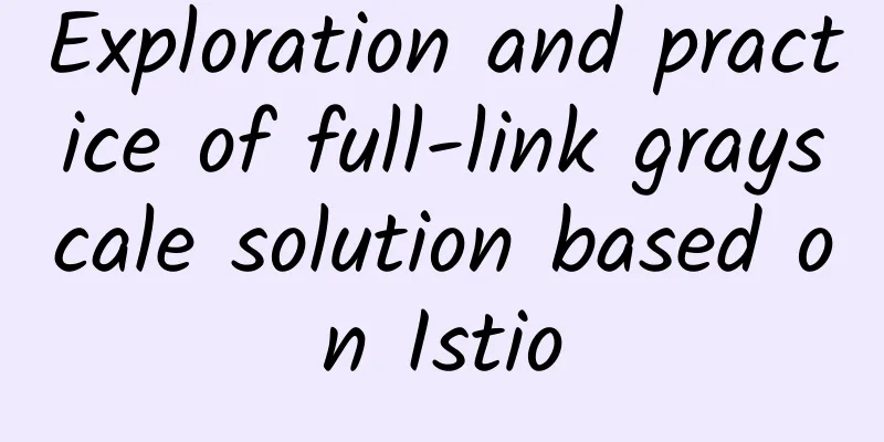 Exploration and practice of full-link grayscale solution based on Istio