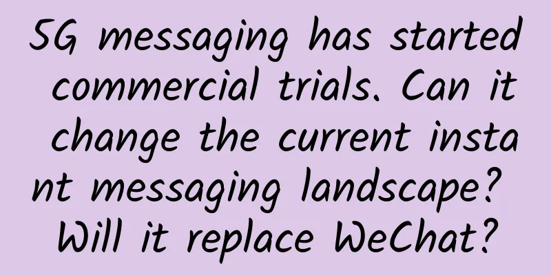 5G messaging has started commercial trials. Can it change the current instant messaging landscape? Will it replace WeChat?