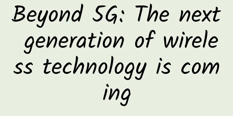 Beyond 5G: The next generation of wireless technology is coming