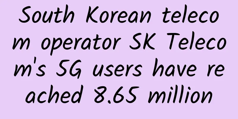 South Korean telecom operator SK Telecom's 5G users have reached 8.65 million