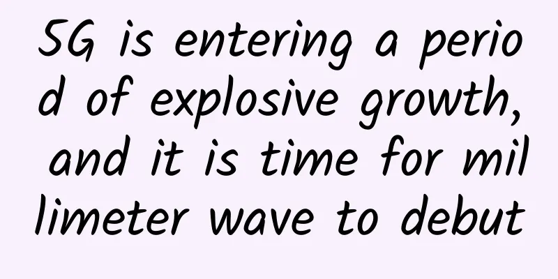 5G is entering a period of explosive growth, and it is time for millimeter wave to debut