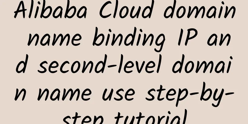 Alibaba Cloud domain name binding IP and second-level domain name use step-by-step tutorial