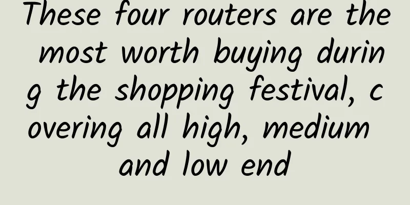 These four routers are the most worth buying during the shopping festival, covering all high, medium and low end