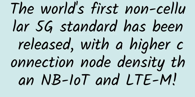The world's first non-cellular 5G standard has been released, with a higher connection node density than NB-IoT and LTE-M!