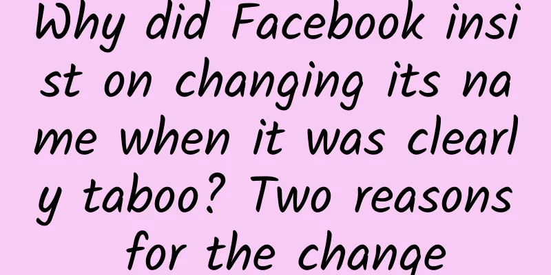 Why did Facebook insist on changing its name when it was clearly taboo? Two reasons for the change