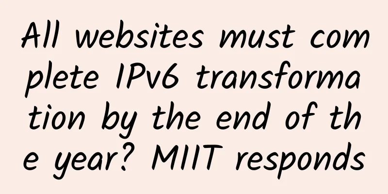 All websites must complete IPv6 transformation by the end of the year? MIIT responds