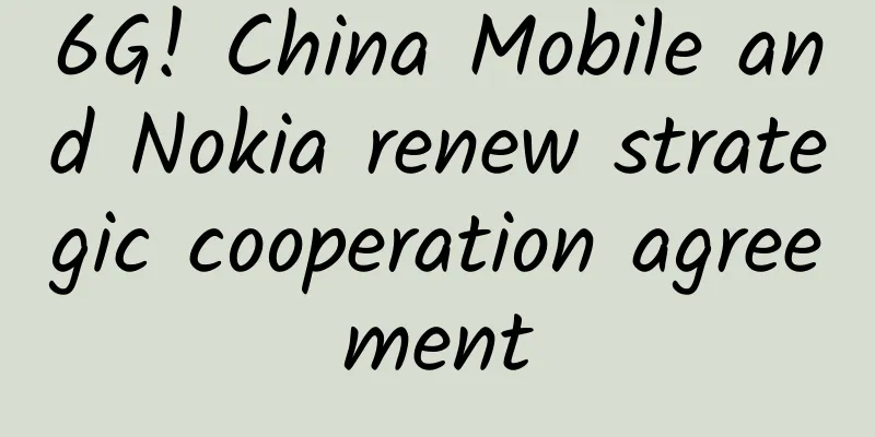 6G! China Mobile and Nokia renew strategic cooperation agreement