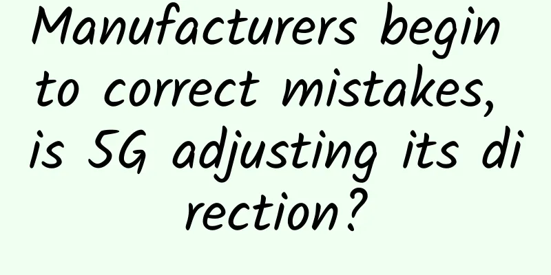 Manufacturers begin to correct mistakes, is 5G adjusting its direction?