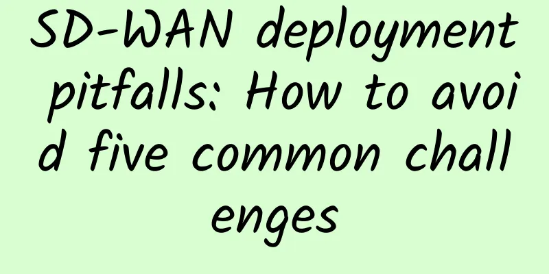 SD-WAN deployment pitfalls: How to avoid five common challenges