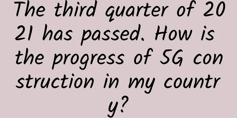 The third quarter of 2021 has passed. How is the progress of 5G construction in my country?