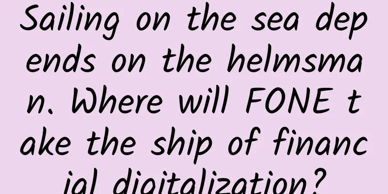 Sailing on the sea depends on the helmsman. Where will FONE take the ship of financial digitalization?