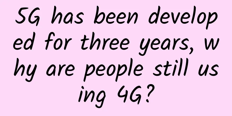5G has been developed for three years, why are people still using 4G?