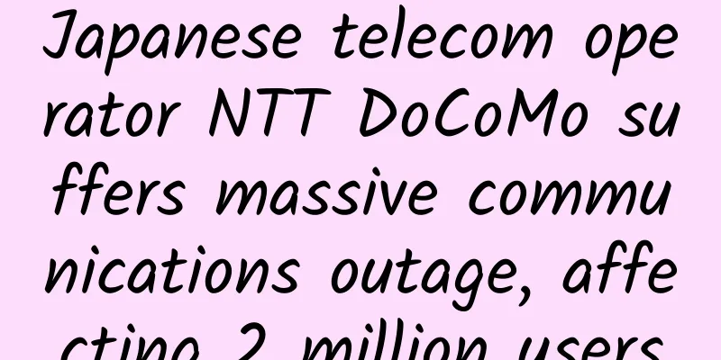 Japanese telecom operator NTT DoCoMo suffers massive communications outage, affecting 2 million users