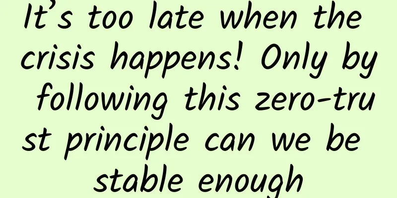 It’s too late when the crisis happens! Only by following this zero-trust principle can we be stable enough