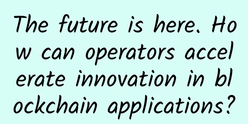 The future is here. How can operators accelerate innovation in blockchain applications?