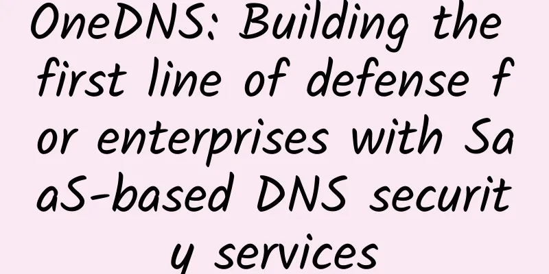 OneDNS: Building the first line of defense for enterprises with SaaS-based DNS security services