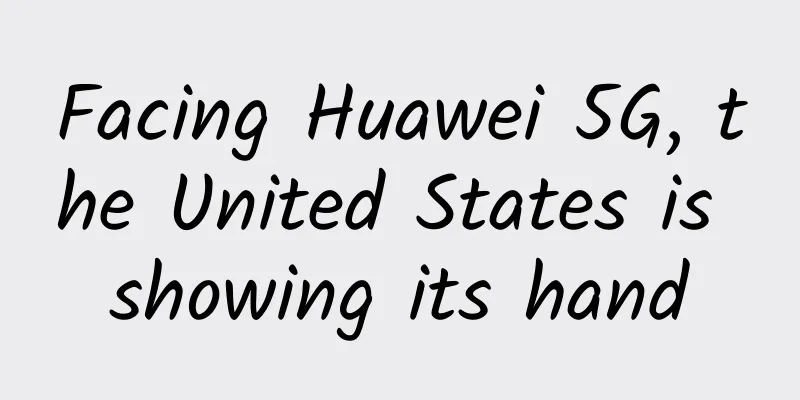 Facing Huawei 5G, the United States is showing its hand