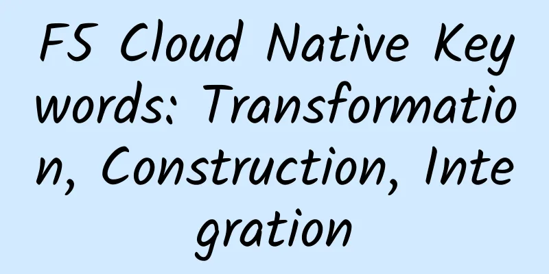 F5 Cloud Native Keywords: Transformation, Construction, Integration