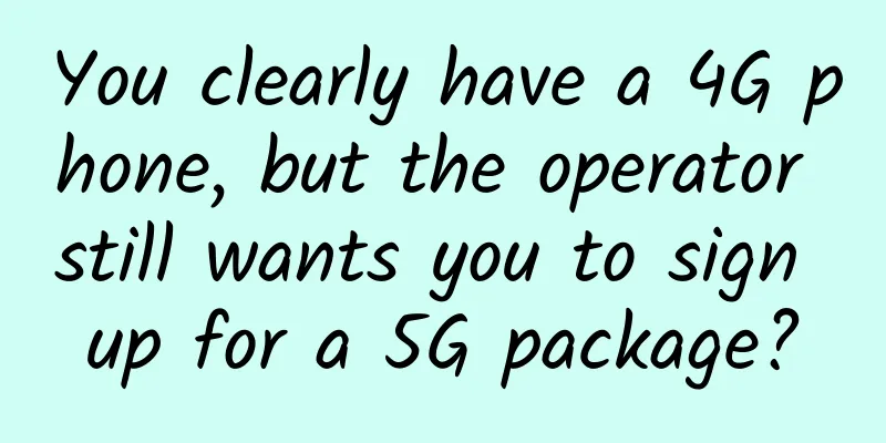You clearly have a 4G phone, but the operator still wants you to sign up for a 5G package?