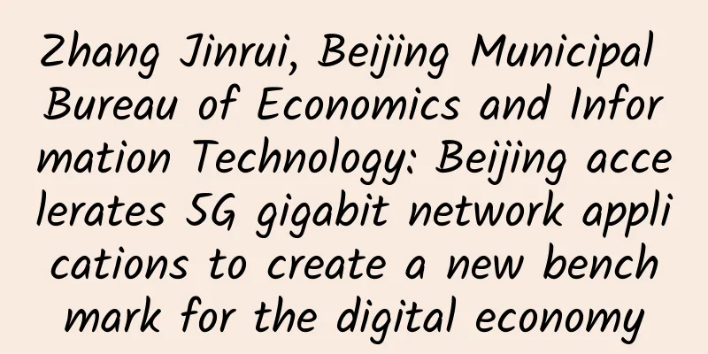 Zhang Jinrui, Beijing Municipal Bureau of Economics and Information Technology: Beijing accelerates 5G gigabit network applications to create a new benchmark for the digital economy