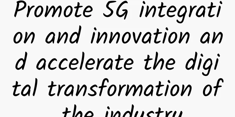 Promote 5G integration and innovation and accelerate the digital transformation of the industry