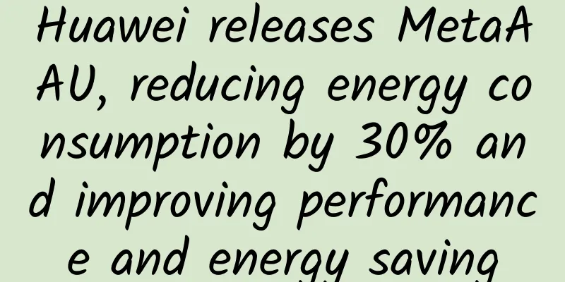 Huawei releases MetaAAU, reducing energy consumption by 30% and improving performance and energy saving