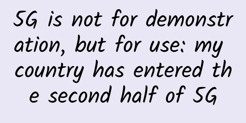 5G is not for demonstration, but for use: my country has entered the second half of 5G
