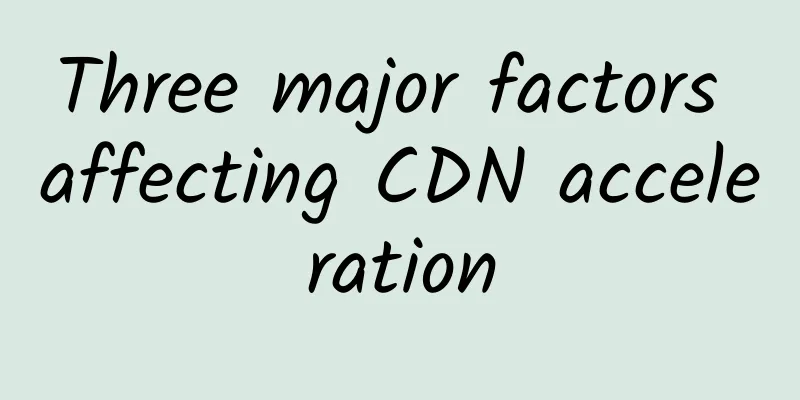 Three major factors affecting CDN acceleration
