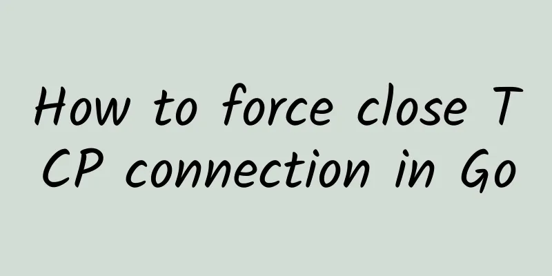 How to force close TCP connection in Go