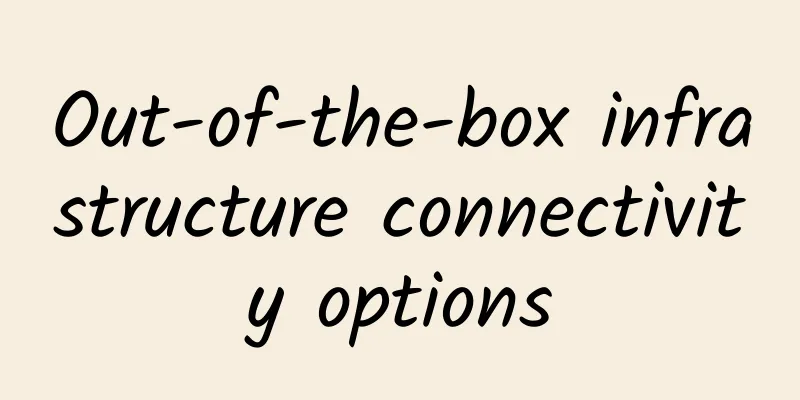 Out-of-the-box infrastructure connectivity options