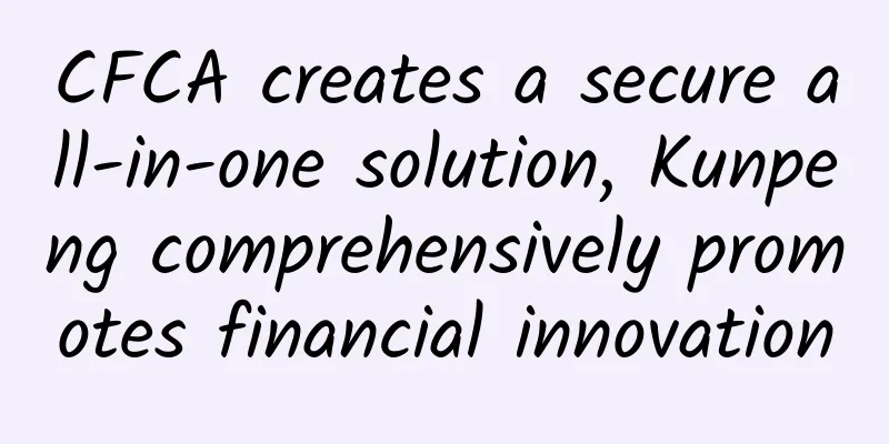CFCA creates a secure all-in-one solution, Kunpeng comprehensively promotes financial innovation