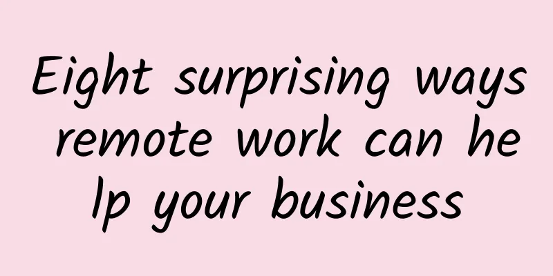 Eight surprising ways remote work can help your business