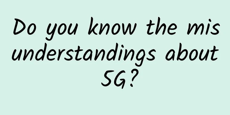 Do you know the misunderstandings about 5G?