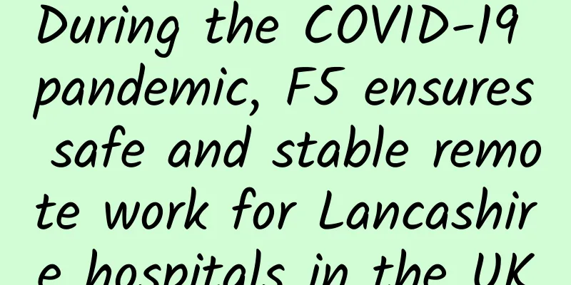 During the COVID-19 pandemic, F5 ensures safe and stable remote work for Lancashire hospitals in the UK